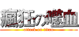 瘋狂の噬血 (attack on titan)