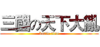 三國の天下大亂 (battle time)