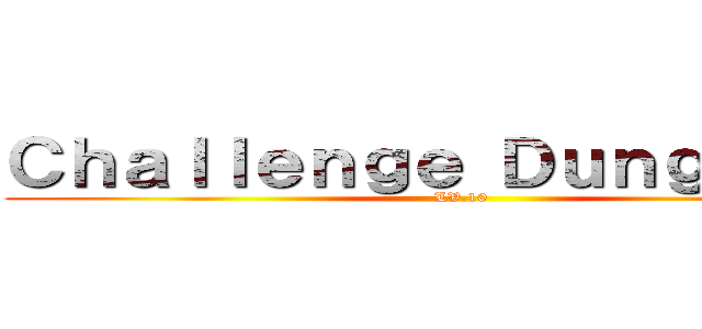 Ｃｈａｌｌｅｎｇｅ Ｄｕｎｇｅｏｎ３ (LV.10)