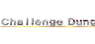 Ｃｈａｌｌｅｎｇｅ Ｄｕｎｇｅｏｎ３ (LV.10)