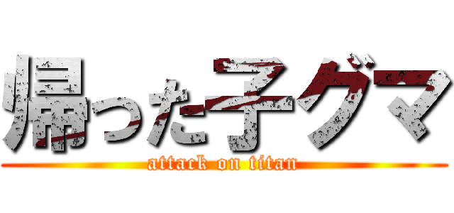 帰った子グマ (attack on titan)