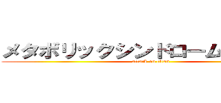 メタボリックシンドローム．タケシ (attack on titan)