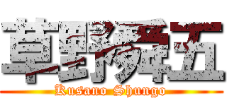 草野舜五 (Kusano Shungo)