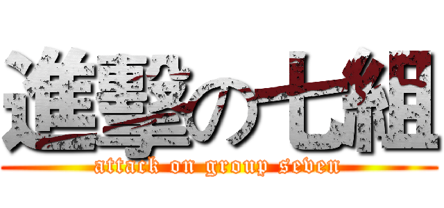 進擊の七組 (attack on group seven)