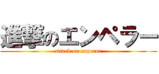 進撃のエンペラー (attack on emperor)