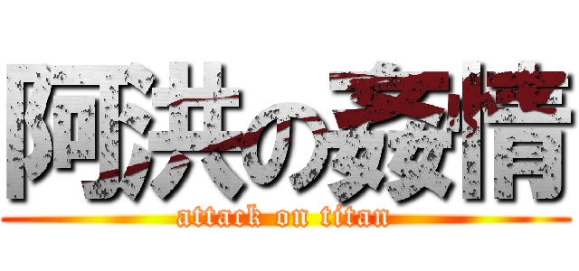 阿洪の姦情 (attack on titan)