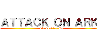 ＡＴＴＡＣＫ ＯＮ ＡＲＫＩ (The Final Semester)