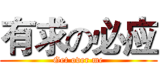 有求の必应 (Get over me)