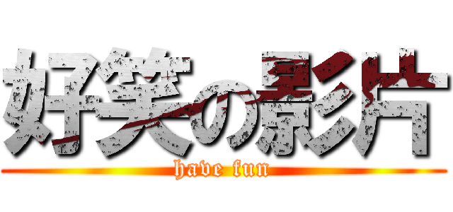 好笑の影片 (have fun)