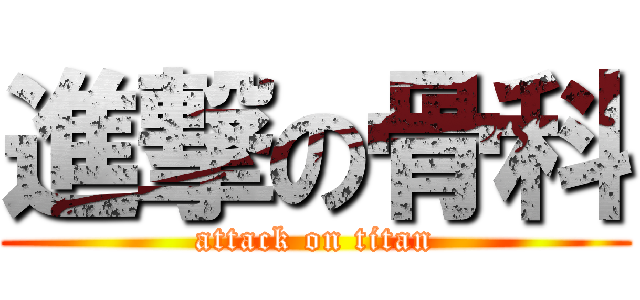 進撃の骨科 (attack on titan)