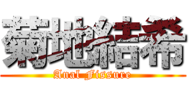 菊地結希 (Anal Fissure)