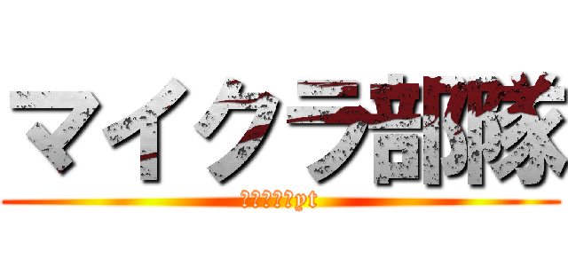 マイクラ部隊 (暇人の極みyt)