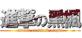 進撃の黑楓 (attack on black maple)