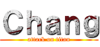 Ｃｈａｎｇ (attack on titan)