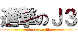 進撃のＪ３ (attack on J3)