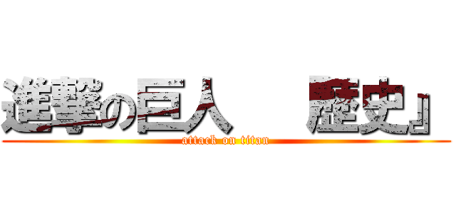 進撃の巨人  『歴史』 (attack on titan)