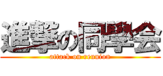 進撃の同學会 (attack on reunion)