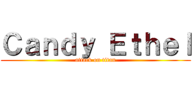 Ｃａｎｄｙ Ｅｔｈｅｌ (attack on titan)