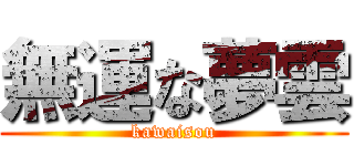 無運な夢雲 (kawaisou)