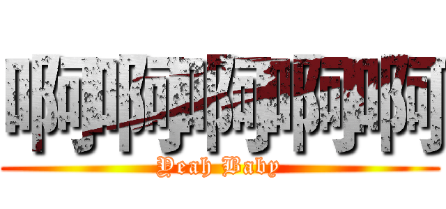 啊啊啊啊啊 (Yeah Baby)