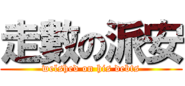 走數の派安 (welshed on his debts)