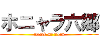 ホニャラ六郷 (attack on titan)