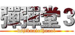 彈彈堂３ (dsjfknaiofhnaol)