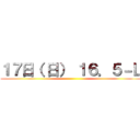 １７日（ 日） １６．５－Ｌ ()