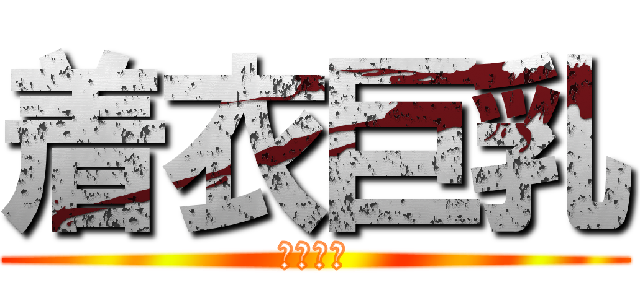 着衣巨乳 (着衣巨乳)