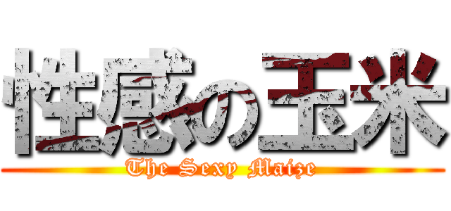 性感の玉米 (The Sexy Maize)