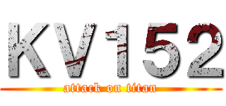 ＫＶ１５２ (attack on titan)