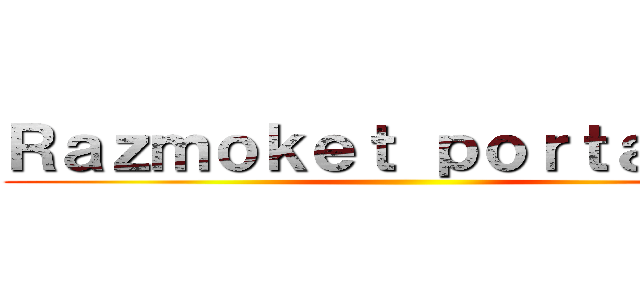 Ｒａｚｍｏｋｅｔ ｐｏｒｔａｉｌ ２ ()