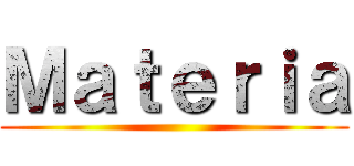 Ｍａｔｅｒｉａ ()
