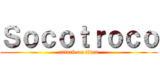 Ｓｏｃｏｔｒｏｃｏ (attack on titan)