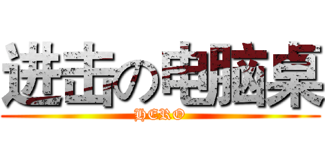 进击の电脑桌 (HERO)