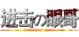 进击の眼哥 (attack on eyes)