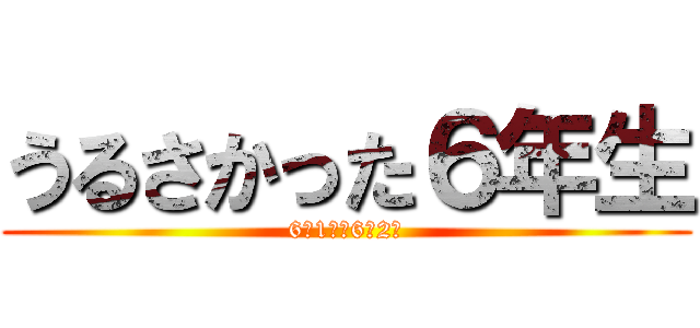 うるさかった６年生 (6年1組＆6年2組)