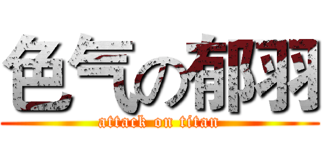 色气の郁羽 (attack on titan)