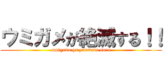 ウミガメが絶滅する！！ (umigame ga zetumetu suru)