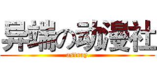 异端の动漫社 (astray)