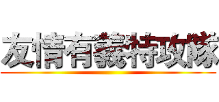 友情有義特攻隊 ()