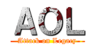 ＡＯＬ (Attack on Legacy)