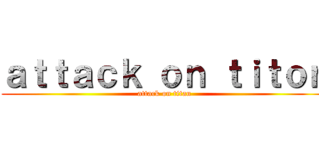 ａｔｔａｃｋ ｏｎ ｔｉｔｏｎ (attack on titan)