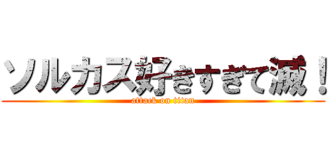 ソルカス好きすぎて滅！ (attack on titan)
