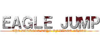 ＥＡＧＬＥ ＪＵＭＰ (THE DARKEST DAYS OF VIDEO GAMES)