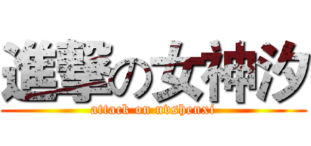 進撃の女神汐 (attack on nvshenxi)