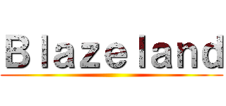 Ｂｌａｚｅｌａｎｄ ()