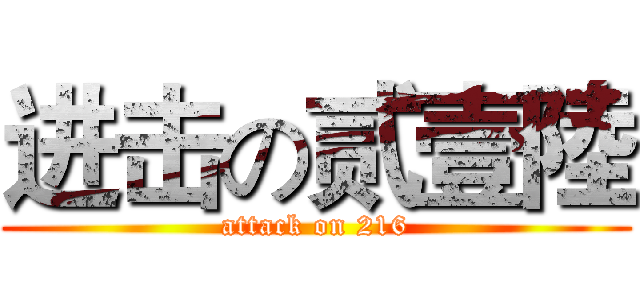 进击の贰壹陸 (attack on 216)