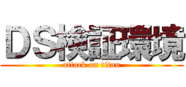 ＤＳ検証環境 (attack on titan)