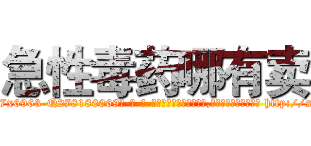 急性毒药哪有卖 (急性毒药哪有卖【电-186x2687x6963-Q278180069元-吉-药-业】我们做的是长期生意,靠的是老客户长期支持 http://sngk.net/0Uf0Ax
)